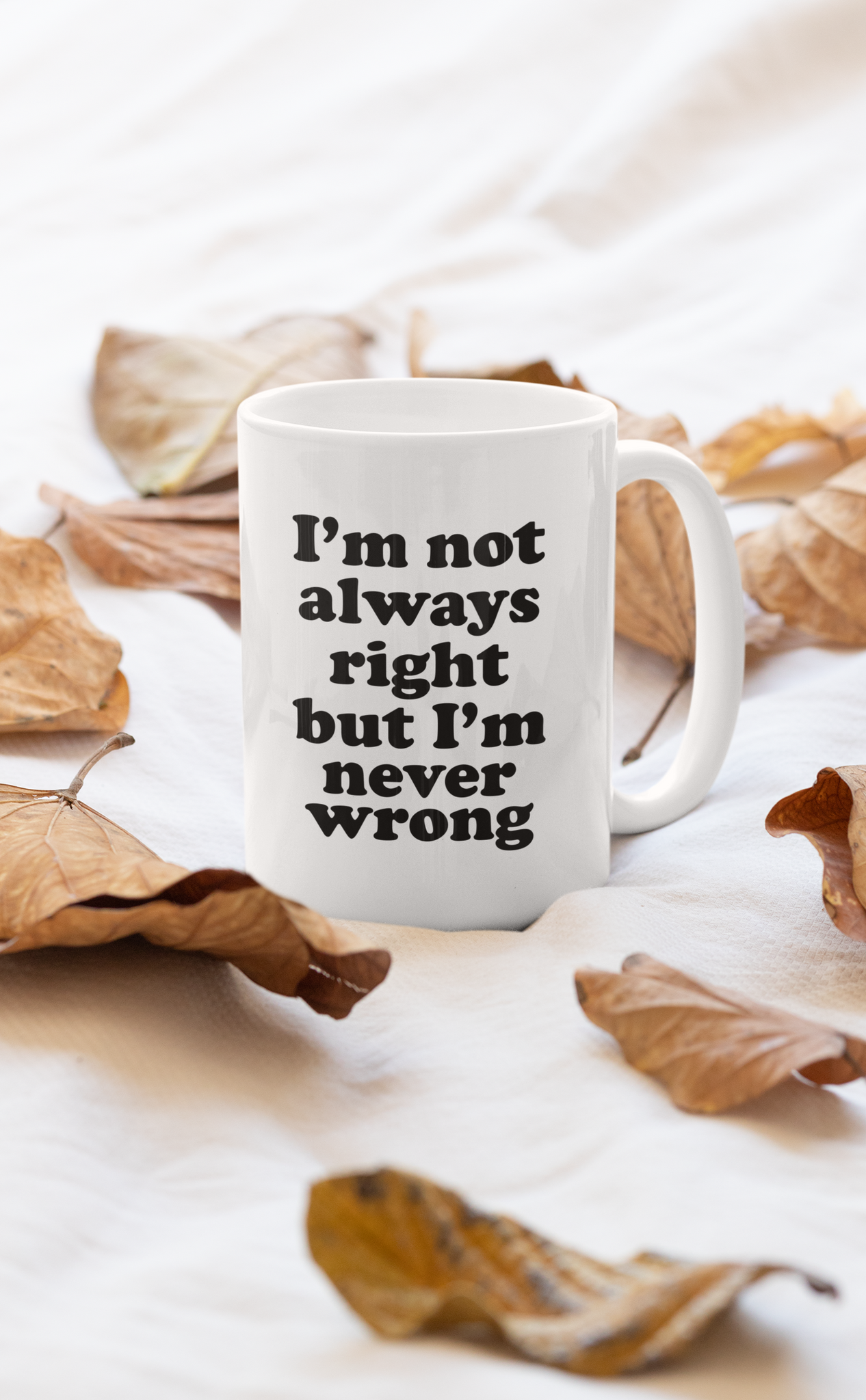 I'm Not Always Right but I'm Never Wrong Mug